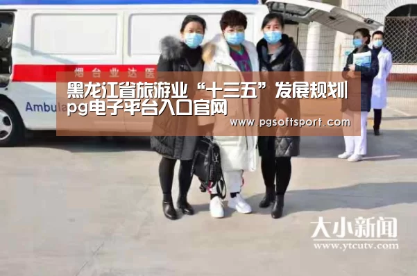 黑龙江省旅游业“十三五”发展规划|pg电子平台入口官网(图1) pg电子平台入口官网