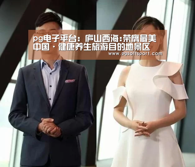 pg电子平台:庐山西海:荣膺最美中国·健康养生旅游目的地景区(图2) pg电子平台入口官网